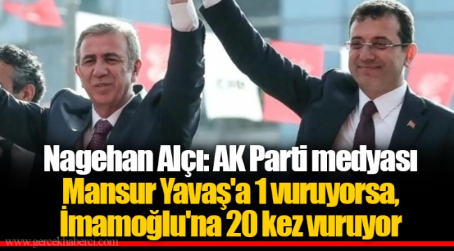 Nagehan Alçı: AK Parti medyası Mansur Yavaş'a 1 vuruyorsa, İmamoğlu'na 20 kez vuruyor