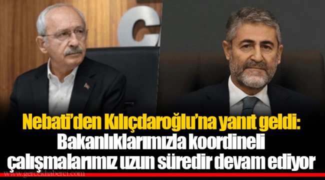 Nebati’den Kılıçdaroğlu’na yanıt geldi: Bakanlıklarımızla koordineli çalışmalarımız uzun süredir devam ediyor