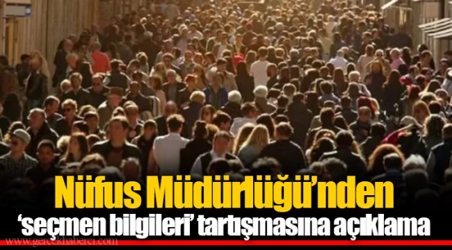 Nüfus Müdürlüğü’nden ‘seçmen bilgileri’ tartışmasına açıklama