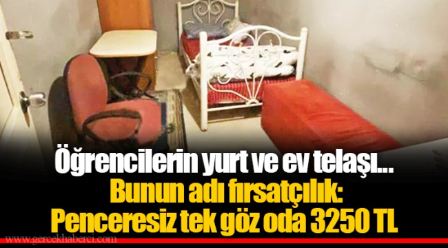 Öğrencilerin yurt ve ev telaşı... Bunun adı fırsatçılık: Penceresiz tek göz oda 3250 TL