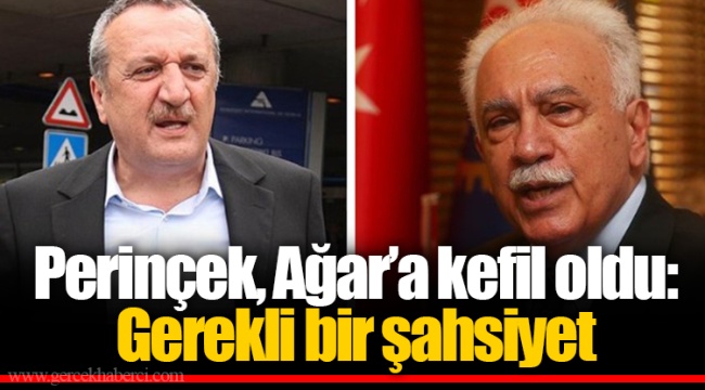 Perinçek, Ağar’a kefil oldu: Gerekli bir şahsiyet