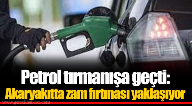Petrol tırmanışa geçti: Akaryakıtta zam fırtınası yaklaşıyor