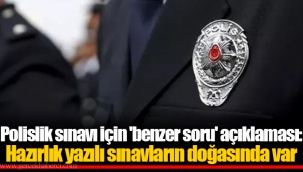 Polislik sınavı için 'benzer soru' açıklaması: Hazırlık yazılı sınavların doğasında var