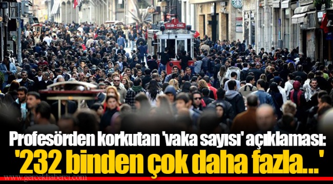 Profesörden korkutan 'vaka sayısı' açıklaması: '232 binden çok daha fazla...'