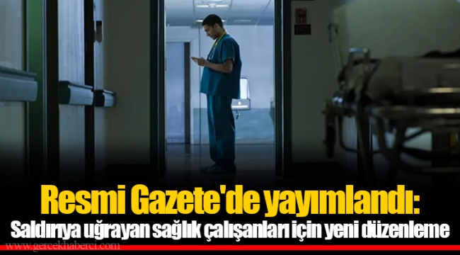 Resmi Gazete'de yayımlandı: Saldırıya uğrayan sağlık çalışanları için yeni düzenleme