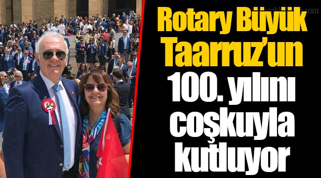 Rotary Büyük Taarruz’un 100. yılını coşkuyla kutluyor