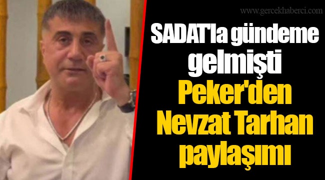 SADAT'la gündeme gelmişti: Peker'den Nevzat Tarhan paylaşımı