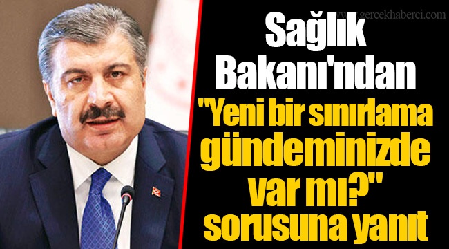 Sağlık Bakanı'ndan "Yeni bir sınırlama gündeminizde var mı?" sorusuna yanıt