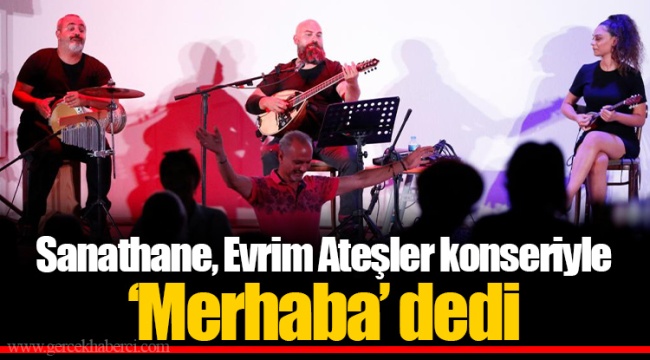 Sanathane, Evrim Ateşler konseriyle ‘Merhaba’ dedi
