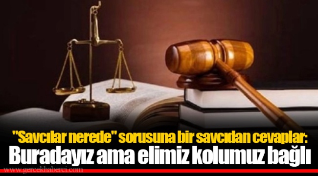 "Savcılar nerede" sorusuna bir savcıdan cevaplar: Buradayız ama elimiz kolumuz bağlı