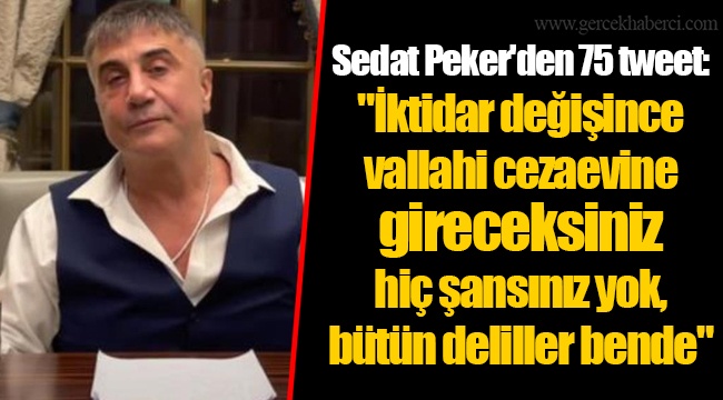 Sedat Peker'den 75 tweet: "İktidar değişince vallahi cezaevine gireceksiniz hiç şansınız yok, bütün deliller bende"