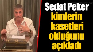 Sedat Peker kimlerin kasetleri olduğunu açıkladı
