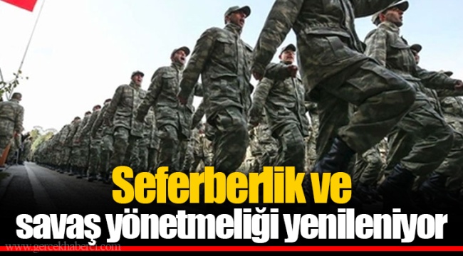 Seferberlik ve savaş yönetmeliği yenileniyor