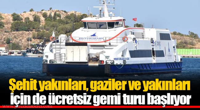 Şehit yakınları, gaziler ve yakınları için de ücretsiz gemi turu başlıyor