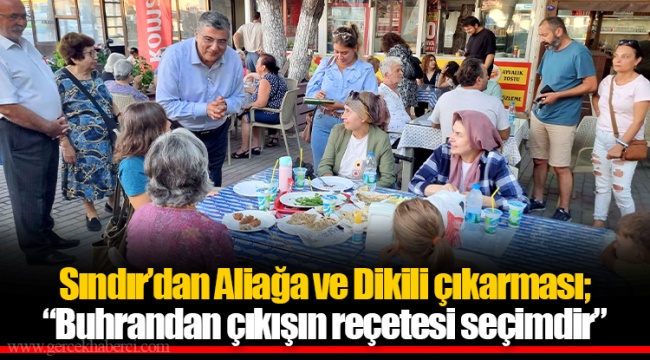 Sındır’dan Aliağa ve Dikili çıkarması; “Buhrandan çıkışın reçetesi seçimdir”