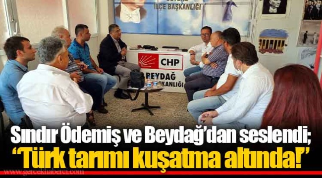 Sındır Ödemiş ve Beydağ’dan seslendi; “Türk tarımı kuşatma altında!”