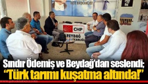 Sındır Ödemiş ve Beydağ’dan seslendi; “Türk tarımı kuşatma altında!”