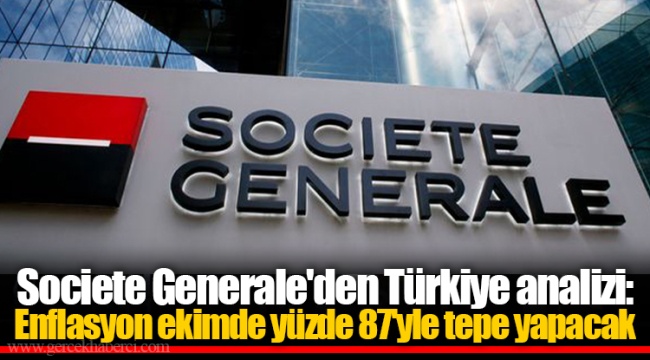 Societe Generale&#039;den Türkiye analizi: Enflasyon ekimde yüzde 87&#039;yle tepe yapacak