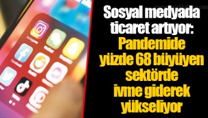 Sosyal medyada ticaret artıyor: Pandemide yüzde 68 büyüyen sektörde ivme giderek yükseliyor