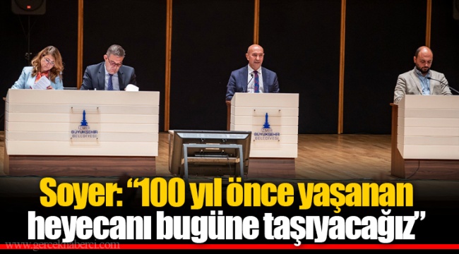 Soyer: “100 yıl önce yaşanan heyecanı bugüne taşıyacağız”