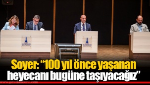 Soyer: “100 yıl önce yaşanan heyecanı bugüne taşıyacağız”
