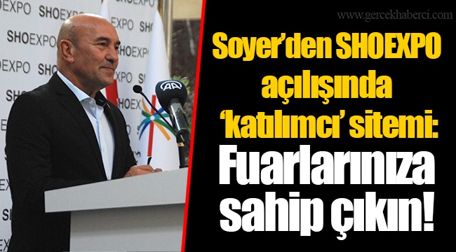 Soyer’den SHOEXPO açılışında ‘katılımcı’ sitemi: Fuarlarınıza sahip çıkın!