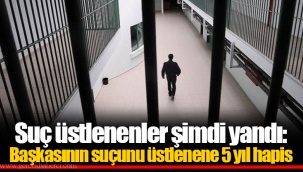 Suç üstlenenler şimdi yandı: Başkasının suçunu üstlenene 5 yıl hapis