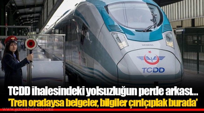 TCDD ihalesindeki yolsuzluğun perde arkası... 'Tren oradaysa belgeler, bilgiler çırılçıplak burada'