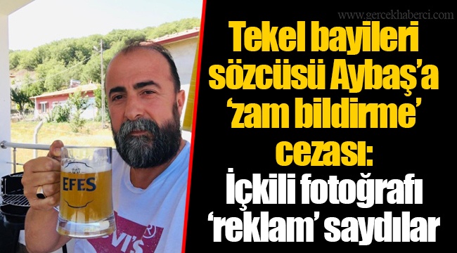 Tekel bayileri sözcüsü Aybaş’a ‘zam bildirme’ cezası: İçkili fotoğrafı ‘reklam’ saydılar