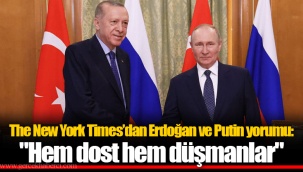 The New York Times’dan Erdoğan ve Putin yorumu :
