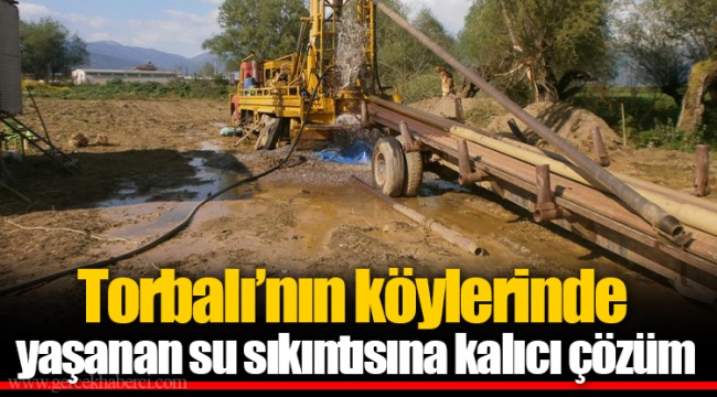 Torbalı’nın köylerinde yaşanan su sıkıntısına kalıcı çözüm