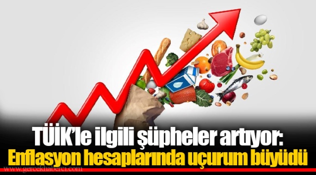 TÜİK’le ilgili şüpheler artıyor: Enflasyon hesaplarında uçurum büyüdü