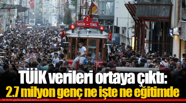 TÜİK verileri ortaya çıktı: 2.7 milyon genç ne işte ne eğitimde