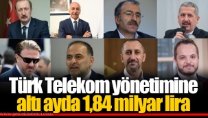 Türk Telekom yönetimine altı ayda 1,84 milyar lira