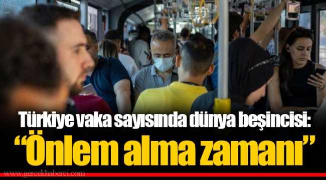 Türkiye vaka sayısında dünya beşincisi: “Önlem alma zamanı”