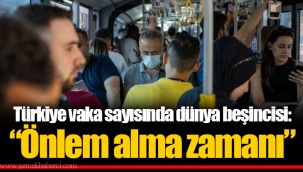 Türkiye vaka sayısında dünya beşincisi: “Önlem alma zamanı”