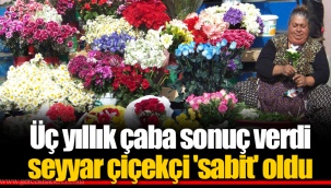 Üç yıllık çaba sonuç verdi seyyar çiçekçi 'sabit' oldu