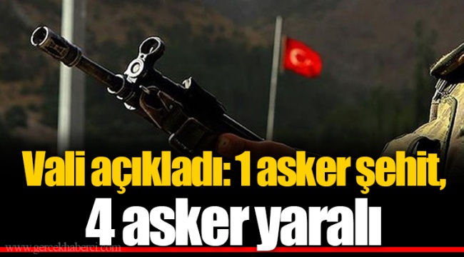 Vali açıkladı: 1 asker şehit, 4 asker yaralı