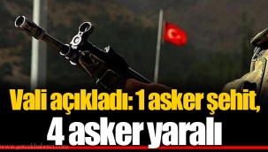 Vali açıkladı: 1 asker şehit, 4 asker yaralı
