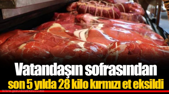 Vatandaşın sofrasından son 5 yılda 28 kilo kırmızı et eksildi