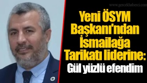 Yeni ÖSYM Başkanı'ndan İsmailağa Tarikatı liderine: Gül yüzlü efendim