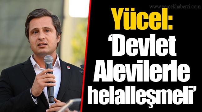 Yücel "Devlet Alevilerle helalleşmeli"