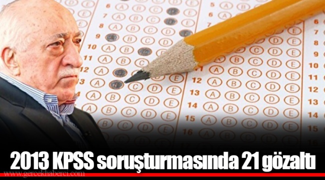 2013 KPSS soruşturmasında 21 gözaltı