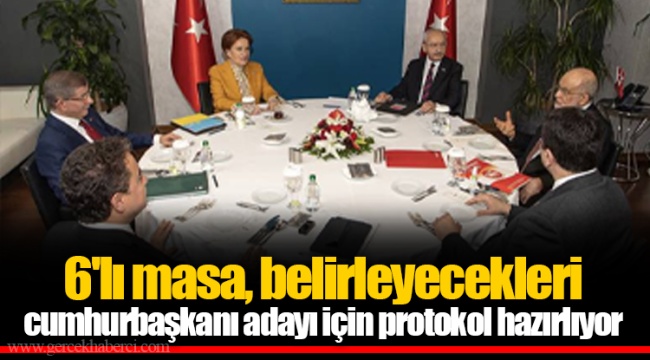 6'lı masa, belirleyecekleri cumhurbaşkanı adayı için protokol hazırlıyor