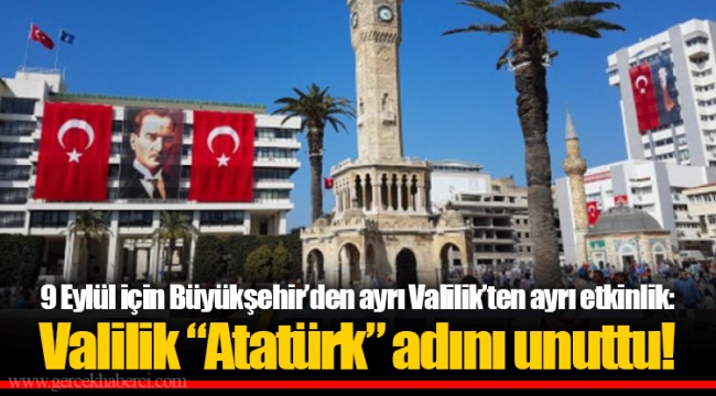 9 Eylül için Büyükşehir’den ayrı Valilik’ten ayrı etkinlik: Valilik “Atatürk” adını unuttu!