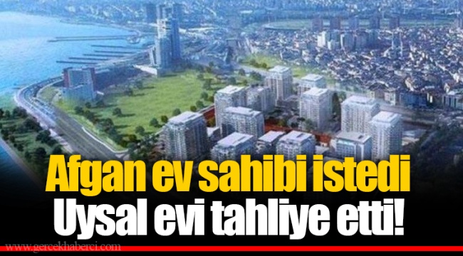 Afgan ev sahibi istedi Uysal evi tahliye etti!
