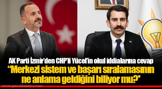 AK Parti İzmir’den CHP’li Yücel’in okul iddialarına cevap "Merkezi sistem ve başarı sıralamasının ne anlama geldiğini biliyor mu?’’