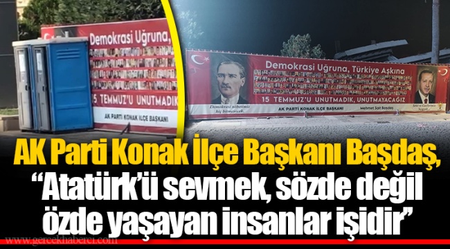 AK Parti Konak İlçe Başkanı Başdaş, ‘’Atatürk’ü sevmek, sözde değil özde yaşayan insanlar işidir’’