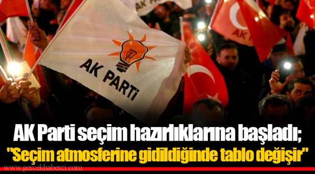 AK Parti seçim hazırlıklarına başladı; "Seçim atmosferine gidildiğinde tablo değişir"