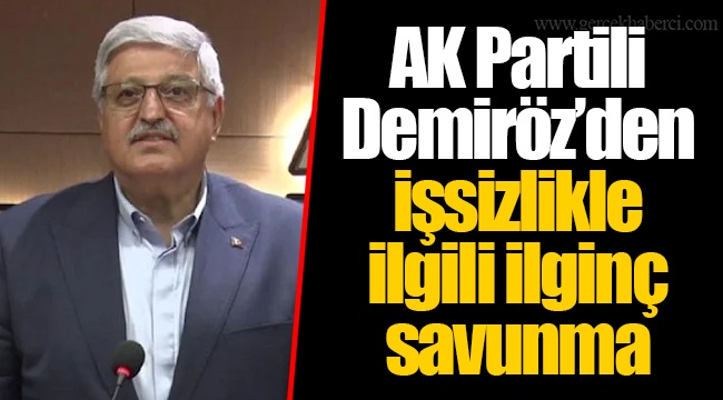 AK Partili Demiröz’den işsizlikle ilgili ilginç savunma